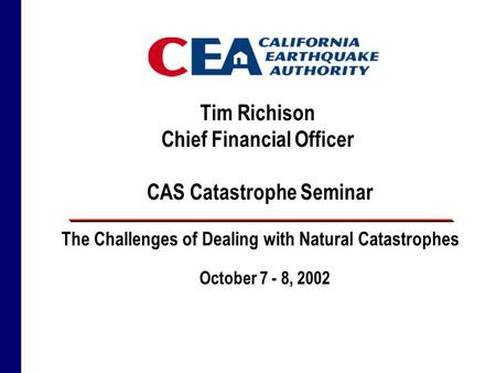 Tim Richison Chief Financial Officer CAS Catastrophe Seminar October 7 - 8, 2002 The Challenges of Dealing with Natural Catastrophes.