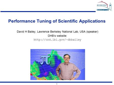1 Performance Tuning of Scientific Applications David H Bailey, Lawrence Berkeley National Lab, USA (speaker) DHB’s website: