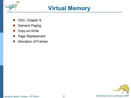 9.1 Silberschatz, Galvin and Gagne ©2009 Operating System Concepts – 8 th Edition Virtual Memory OSC: Chapter 9. Demand Paging Copy-on-Write Page Replacement.