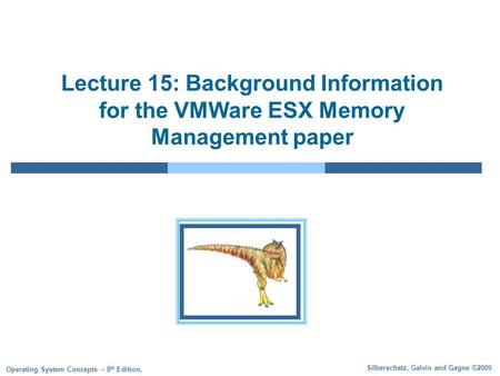 Silberschatz, Galvin and Gagne ©2009 Operating System Concepts – 8 th Edition, Lecture 15: Background Information for the VMWare ESX Memory Management.