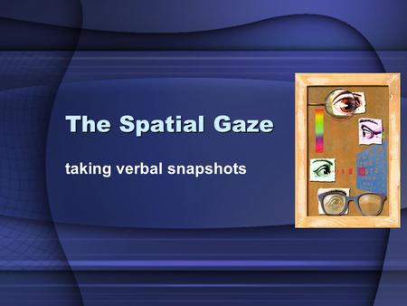 The Spatial Gaze taking verbal snapshots. Positioning reading and writing about yourself.