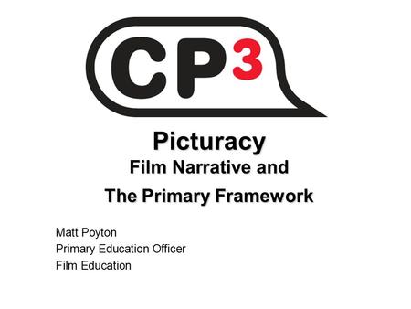 Picturacy Film Narrative and The Primary Framework Matt Poyton Primary Education Officer Film Education.