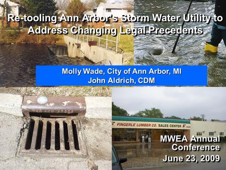 Re-tooling Ann Arbor’s Storm Water Utility to Address Changing Legal Precedents MWEA Annual Conference June 23, 2009 MWEA Annual Conference June 23, 2009.