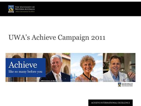 UWA’s Achieve Campaign 2011. Background 2009 - Commitment to New Courses -UWA Brand Health Survey -Marketing proposals sought (3 agencies) -BCY confirmed.