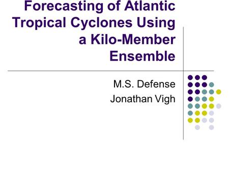 Forecasting of Atlantic Tropical Cyclones Using a Kilo-Member Ensemble M.S. Defense Jonathan Vigh.