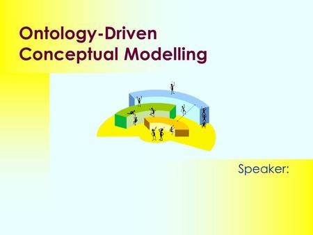 Ontology-Driven Conceptual Modelling Speaker:. Harmonization Meeting What is Ontology?  A discipline of Philosophy  Meta-physics dates.