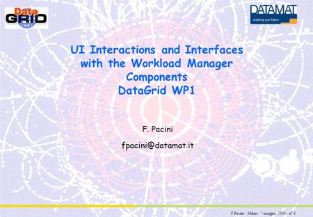 F.Pacini - Milan - 7 maggio, 2001 - n° 1 UI Interactions and Interfaces with the Workload Manager Components DataGrid WP1 F. Pacini
