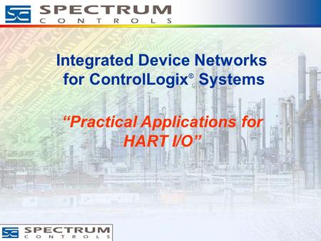 Integrated Device Networks for ControlLogix ® Systems “Practical Applications for HART I/O”