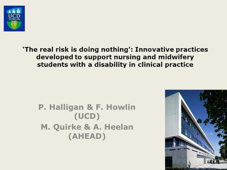 ‘The real risk is doing nothing’: Innovative practices developed to support nursing and midwifery students with a disability in clinical practice P. Halligan.
