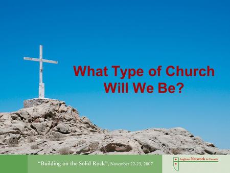 What Type of Church Will We Be?. Building on the Rock “We believe in one, holy, catholic and apostolic church.” Nicene Creed.