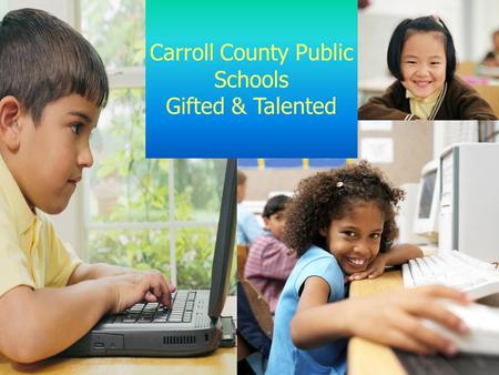 Carroll County Public Schools Gifted & Talented. On February 28 th, 2012, the Maryland State Board of Education approved regulations that set the minimum.