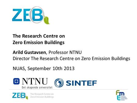 The Research Centre on Zero Emission Buildings Arild Gustavsen, Professor NTNU Director The Research Centre on Zero Emission Buildings NUAS, September.