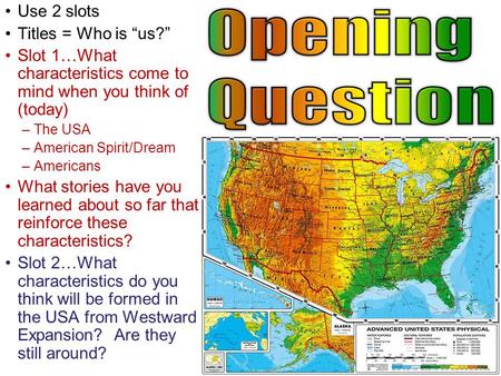 Use 2 slots Titles = Who is “us?” Slot 1…What characteristics come to mind when you think of (today) –The USA –American Spirit/Dream –Americans What stories.