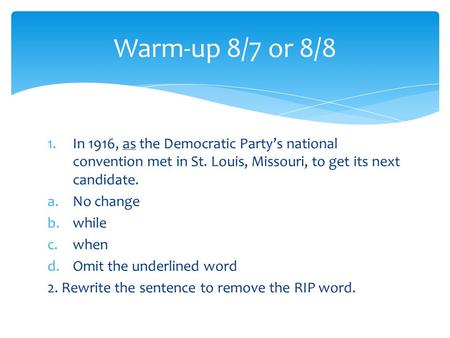 1.In 1916, as the Democratic Party’s national convention met in St. Louis, Missouri, to get its next candidate. a.No change b.while c.when d.Omit the underlined.