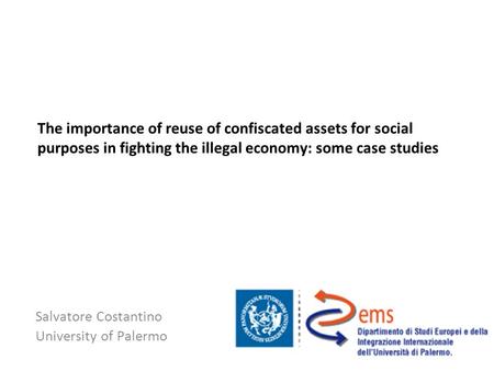 The importance of reuse of confiscated assets for social purposes in fighting the illegal economy: some case studies Salvatore Costantino University of.