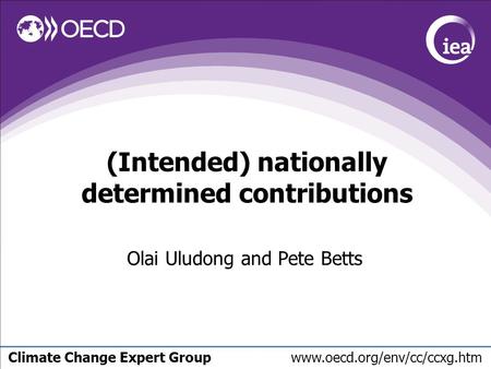 Climate Change Expert Group www.oecd.org/env/cc/ccxg.htm (Intended) nationally determined contributions Olai Uludong and Pete Betts.