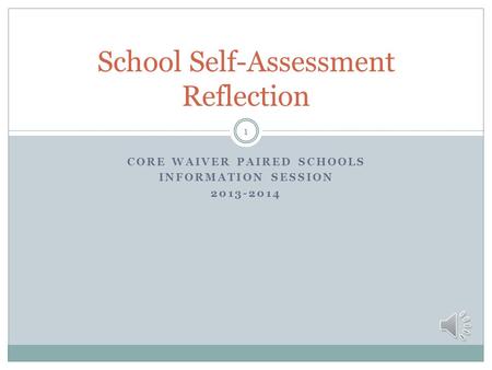 CORE WAIVER PAIRED SCHOOLS INFORMATION SESSION 2013-2014 School Self-Assessment Reflection 1.