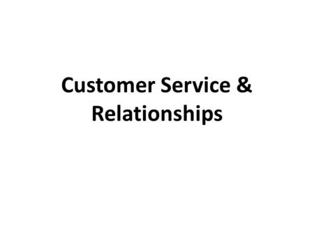 Customer Service & Relationships. What is Customer Service? No easy way to define May view Customer Service in 3 ways – As an activity A task that is.