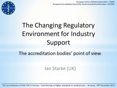 The Changing Regulatory Environment for Industry Support The accreditation bodies’ point of view. Ian Starke (UK)