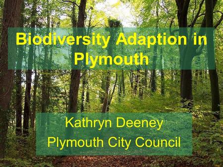 Biodiversity Adaption in Plymouth Kathryn Deeney Plymouth City Council.