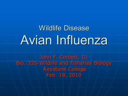 Wildlife Disease Avian Influenza John F. Corbett, III Bio. 335-Wildlife and Fisheries Biology Keystone College Keystone College Feb. 18, 2010.