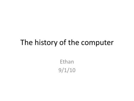 The history of the computer Ethan 9/1/10. Who invented the internet Despite what he may have said, Al Gore did not invent the Internet. The Internet was.