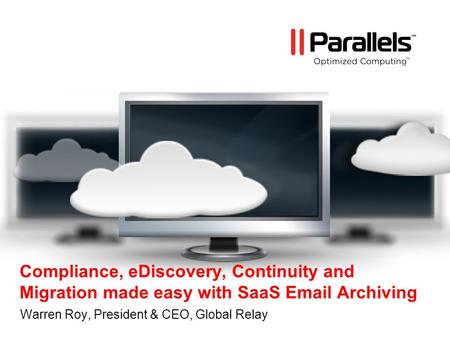 Compliance, eDiscovery, Continuity and Migration made easy with SaaS Email Archiving Warren Roy, President & CEO, Global Relay.