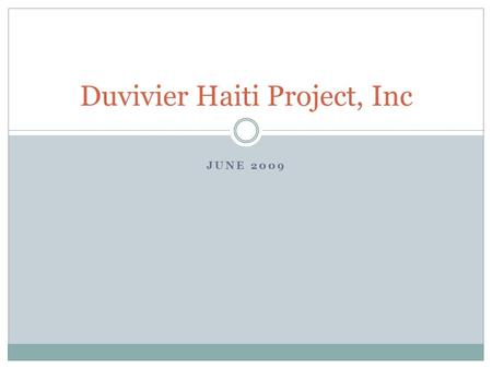 JUNE 2009 Duvivier Haiti Project, Inc. Haiti Haiti inhabits the western third of the island of Hispaniola, which is located in the Caribbean between Cuba.
