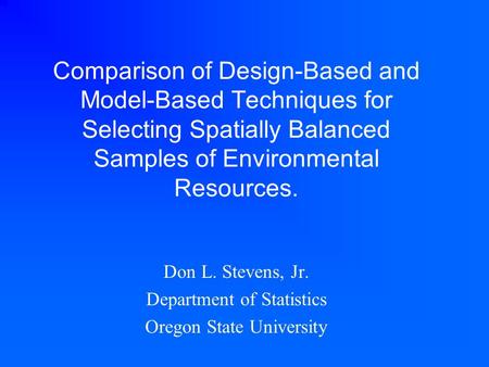 Comparison of Design-Based and Model-Based Techniques for Selecting Spatially Balanced Samples of Environmental Resources. Don L. Stevens, Jr. Department.