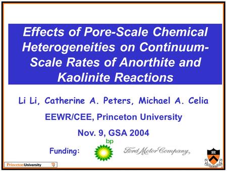 Effects of Pore-Scale Chemical Heterogeneities on Continuum- Scale Rates of Anorthite and Kaolinite Reactions Li Li, Catherine A. Peters, Michael A. Celia.