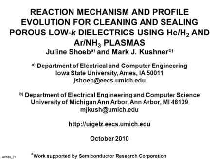 REACTION MECHANISM AND PROFILE EVOLUTION FOR CLEANING AND SEALING POROUS LOW-k DIELECTRICS USING He/H 2 AND Ar/NH 3 PLASMAS Juline Shoeb a) and Mark J.