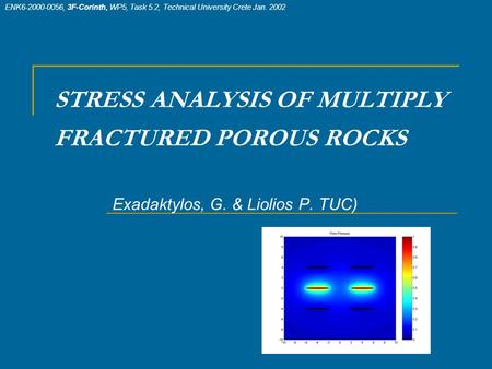STRESS ANALYSIS OF MULTIPLY FRACTURED POROUS ROCKS Exadaktylos, G. & Liolios P. TUC) ENK6-2000-0056, 3F-Corinth, WP5, Task 5.2, Technical University Crete.