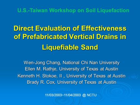 Direct Evaluation of Effectiveness of Prefabricated Vertical Drains in Liquefiable Sand Wen-Jong Chang, National Chi Nan University Ellen M. Rathje, University.