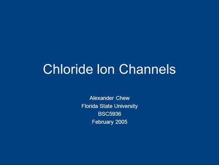 Chloride Ion Channels Alexander Chew Florida State University BSC5936 February 2005.