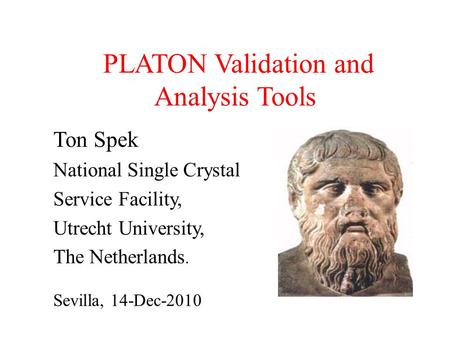 PLATON Validation and Analysis Tools Ton Spek National Single Crystal Service Facility, Utrecht University, The Netherlands. Sevilla, 14-Dec-2010.