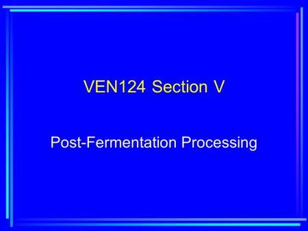 VEN124 Section V Post-Fermentation Processing. Lecture 14: Clarification and Filtration and the Compositional Adjustment of Wine.