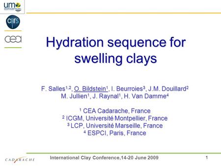 1 International Clay Conference,14-20 June 2009 Hydration sequence for swelling clays F. Salles 1,2, O. Bildstein 1, I. Beurroies 3, J.M. Douillard 2 M.