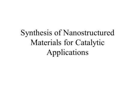 Synthesis of Nanostructured Materials for Catalytic Applications.