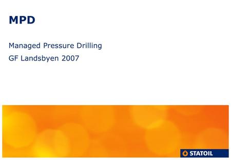 MPD Managed Pressure Drilling GF Landsbyen 2007. Outline What is MPD Why MPD Conventional drilling vs MPD.