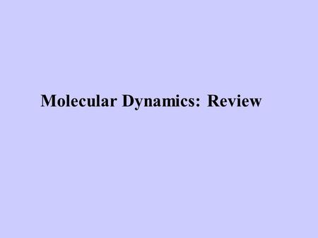Molecular Dynamics: Review. Molecular Simulations NMR or X-ray structure refinements Protein structure prediction Protein folding kinetics and mechanics.