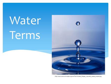 Water Terms http://commons.wikimedia.org/wiki/File:Michael_Melgar_LiquidArt_resize_droplet.jpg.