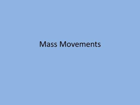 Mass Movements. Mass movement- The down slope movement of earth material under the influence of gravity.