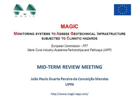 MAGIC M ONITORING SYSTEMS TO A SSESS G EOTECHNICAL I NFRASTRUCTURE SUBJECTED TO C LIMATIC HAZARDS European Commission - FP7 Marie Curie Industry-Academia.
