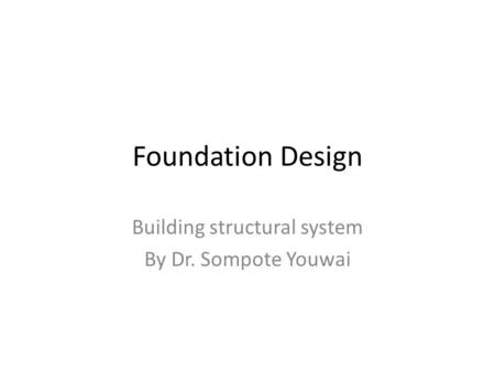Foundation Design Building structural system By Dr. Sompote Youwai.
