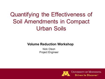 Quantifying the Effectiveness of Soil Amendments in Compact Urban Soils Volume Reduction Workshop Nick Olson Project Engineer.