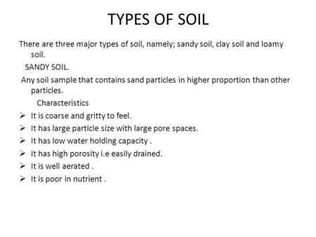 TYPES OF SOIL There are three major types of soil, namely; sandy soil, clay soil and loamy soil. SANDY SOIL. Any soil sample that contains sand particles.