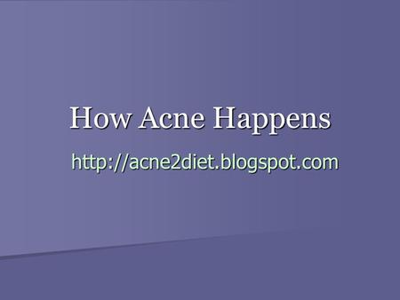How Acne Happens  Step 1: How acne happens You skin is the largest organ of your body. It protects your body from heat and.