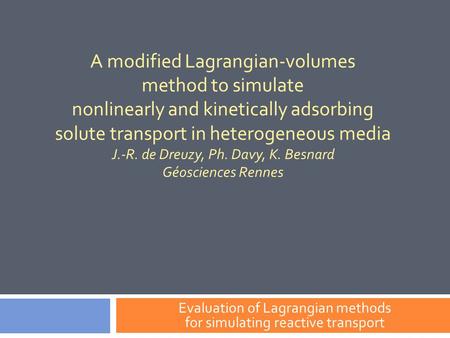 A modified Lagrangian-volumes method to simulate nonlinearly and kinetically adsorbing solute transport in heterogeneous media J.-R. de Dreuzy, Ph. Davy,