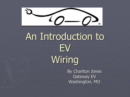 An Introduction to EV Wiring By Charlton Jones Gateway EV Washington, MO.