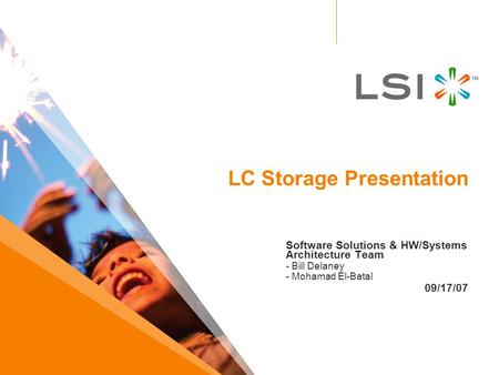 LC Storage Presentation Software Solutions & HW/Systems Architecture Team - Bill Delaney - Mohamad El-Batal 09/17/07.